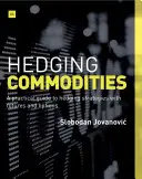 Zabezpečenie komodít: Praktický sprievodca zabezpečovacími stratégiami s futures a opciami - Hedging Commodities: A Practical Guide to Hedging Strategies with Futures and Options