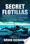 Secret Flotillas Vol. 1: Clandestine Sea Operations to Brittany 1940-44 - Secret Flotillas Vol 1: Clandestine Sea Operations to Brittany 1940-44