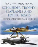 Schneider Trophy Hydroplány a lietajúce lode: Víťazi, porazení a vízie - Schneider Trophy Seaplanes and Flying Boats: Victors, Vanquished and Visions