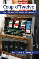 Coup D'Twelve: Podnik, ktorý si kúpil prezidentský úrad - Coup D'Twelve: The Enterprise That Bought the Presidency