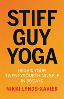 Stiff Guy Yoga - Získajte späť svoje dvadsaťročné ja za 30 dní - Stiff Guy Yoga - Regain Your Twentysomething Self in 30 Days