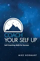 Koučuj svoje ja: sebakoučingové zručnosti pre úspech - Coach Your Self Up: Self-Coaching Skills for Success