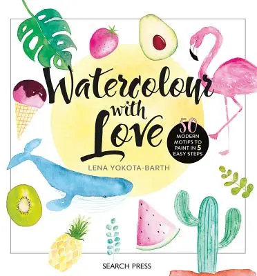 Akvarel s láskou: 50 obľúbených motívov na maľovanie v 5 jednoduchých krokoch - Watercolour with Love: 50 Favourite Motifs to Paint in 5 Easy Steps