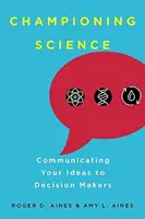 Šampióni vedy: Vydanie knihy: Vedenie vedy: Predávanie nápadov osobám s rozhodovacou právomocou - Championing Science: Communicating Your Ideas to Decision Makers