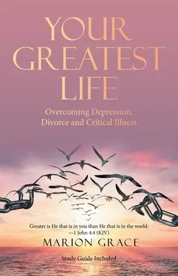 Tvoj najväčší život: Prekonávanie depresie, rozvodu a kritickej choroby - Your Greatest Life: Overcoming Depression, Divorce and Critical Illness