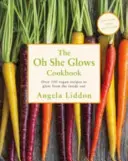 Oh She Glows - Viac ako 100 vegánskych receptov na rozžiarenie zvnútra - Oh She Glows - Over 100 vegan recipes to glow from the inside out
