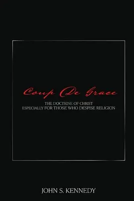 Coup De Grace: Učenie o Kristovi najmä pre tých, ktorí pohŕdajú náboženstvom - Coup De Grace: The Doctrine of Christ Especially for Those Who Despise Religion