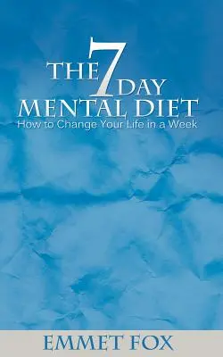 Sedemdňová duševná diéta: Ako zmeniť svoj život za týždeň - The Seven Day Mental Diet: How to Change Your Life in a Week