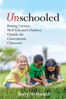 Unschooled: Výchova zvedavých a vzdelaných detí mimo bežnej triedy - Unschooled: Raising Curious, Well-Educated Children Outside the Conventional Classroom