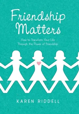 Na priateľstve záleží: Ako zmeniť svoj život prostredníctvom sily priateľstva - Friendship Matters: How to Transform Your Life Through the Power of Friendship