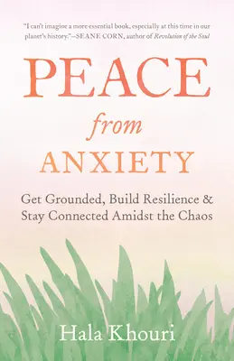 Pokoj od úzkosti: Uzemnite sa, budujte odolnosť a zostaňte v spojení uprostred chaosu - Peace from Anxiety: Get Grounded, Build Resilience, and Stay Connected Amidst the Chaos