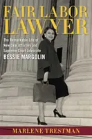 Spravodlivý pracovný právnik: Pozoruhodný život advokátky a obhajkyne na Najvyššom súde Bessie Margolinovej - Fair Labor Lawyer: The Remarkable Life of New Deal Attorney and Supreme Court Advocate Bessie Margolin