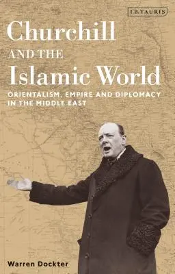 Churchill a islamský svet: Churchill: Orientalizmus, impérium a diplomacia na Blízkom východe - Churchill and the Islamic World: Orientalism, Empire and Diplomacy in the Middle East