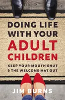 Ako žiť so svojimi dospelými deťmi: Udržujte ústa zavreté a rohožku na privítanie vonku - Doing Life with Your Adult Children: Keep Your Mouth Shut and the Welcome Mat Out