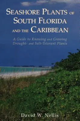 Prímorské rastliny južnej Floridy a Karibiku: Príručka na spoznávanie a pestovanie rastlín odolných voči suchu a soli - Seashore Plants of South Florida and the Caribbean: A Guide to Knowing and Growing Drought- And Salt-Tolerant Plants