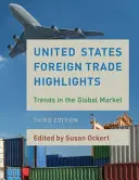 Najdôležitejšie informácie o zahraničnom obchode Spojených štátov amerických: Trendy na globálnom trhu, tretie vydanie - United States Foreign Trade Highlights: Trends in the Global Market, Third Edition