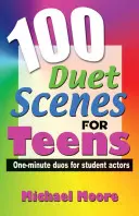 100 duetových scén pre tínedžerov: Jednominútové duetá pre študentských hercov - 100 Duet Scenes for Teens: One-Minute Duos for Student Actors