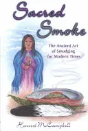 Posvätný dym: Staroveké umenie rozmazávania pre modernú dobu - Sacred Smoke: The Ancient Art of Smudging for Modern Times