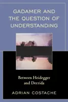 Gadamer a otázka porozumenia: Gadamer: medzi Heideggerom a Derridom - Gadamer and the Question of Understanding: Between Heidegger and Derrida