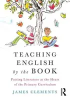 Výučba angličtiny podľa knihy: Literatúra v centre učebných osnov na základných školách - Teaching English by the Book: Putting Literature at the Heart of the Primary Curriculum