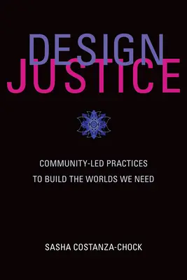 Dizajnová spravodlivosť: Komunitou vedené postupy na budovanie svetov, ktoré potrebujeme - Design Justice: Community-Led Practices to Build the Worlds We Need