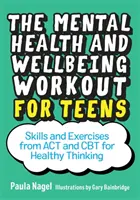 Tréning duševného zdravia a pohody pre dospievajúcich: Dovednosti a cvičenia z ACT a CBT pre zdravé myslenie - The Mental Health and Wellbeing Workout for Teens: Skills and Exercises from ACT and CBT for Healthy Thinking