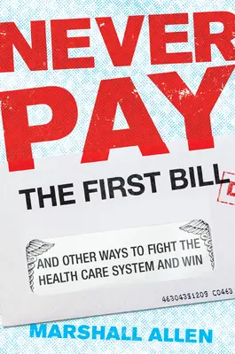 Nikdy nezaplaťte prvý účet: A ďalšie spôsoby, ako bojovať so systémom zdravotnej starostlivosti a vyhrať - Never Pay the First Bill: And Other Ways to Fight the Health Care System and Win