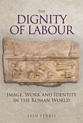 Dôstojnosť práce: obraz, práca a identita v rímskom svete - The Dignity of Labour: Image, Work and Identity in the Roman World