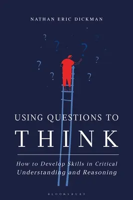 Používanie otázok na myslenie: Ako rozvíjať zručnosti kritického chápania a uvažovania - Using Questions to Think: How to Develop Skills in Critical Understanding and Reasoning