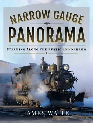 Panoráma úzkorozchodnej železnice: Parné jazdy po úzkokoľajnej železnici a úzkokoľajnej trati - Narrow Gauge Panorama: Steaming Along the Rustic and Narrow