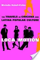 Loca Motion: Cesty chicánskej a latinskoamerickej populárnej kultúry - Loca Motion: The Travels of Chicana and Latina Popular Culture