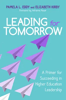 Vedenie pre zajtrajšok: Základné informácie pre úspešné vedenie vo vysokoškolskom vzdelávaní - Leading for Tomorrow: A Primer for Succeeding in Higher Education Leadership