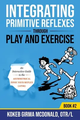 Integrácia primitívnych reflexov prostredníctvom hry a cvičenia: Interaktívny sprievodca asymetrickým tonickým reflexom krku (ATNR) - Integrating Primitive Reflexes Through Play and Exercise: An Interactive Guide to the Asymmetrical Tonic Neck Reflex (ATNR)