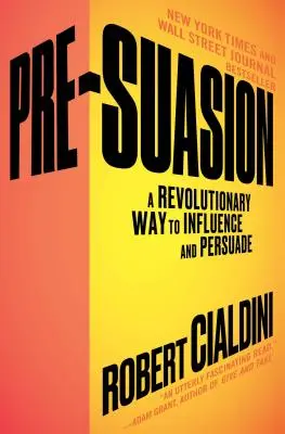 Presviedčanie: Revolučný spôsob ovplyvňovania a presviedčania - Pre-Suasion: A Revolutionary Way to Influence and Persuade