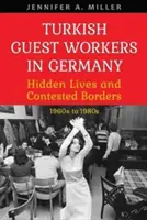 Tureckí hosťujúci pracovníci v Nemecku: skryté životy a sporné hranice, 60. až 80. roky 20. storočia - Turkish Guest Workers in Germany: Hidden Lives and Contested Borders, 1960s to 1980s