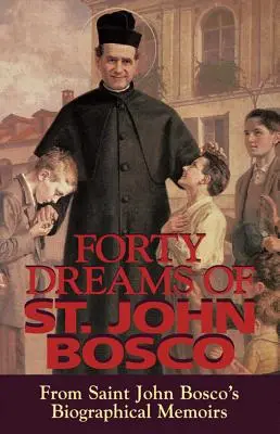 Štyridsať snov svätého Jána Bosca: Z životopisných spomienok svätého Jána Bosca (revidované) - Forty Dreams of St. John Bosco: From St. John Bosco's Biographical Memoirs (Revised)