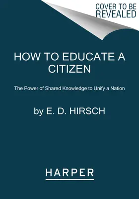 Ako vychovávať občana: Vychovávať občana: Sila spoločných vedomostí pre zjednotenie národa - How to Educate a Citizen: The Power of Shared Knowledge to Unify a Nation