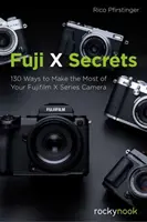 Tajomstvá Fuji X: 142 spôsobov, ako čo najlepšie využiť fotoaparát Fujifilm radu X - Fuji X Secrets: 142 Ways to Make the Most of Your Fujifilm X Series Camera