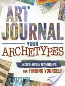 Umelecký denník Vaše archetypy: Zmiešané mediálne techniky na nájdenie seba samého - Art Journal Your Archetypes: Mixed Media Techniques for Finding Yourself