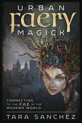 Mestská faeristická mágia: Magia fae: spojenie s fae v modernom svete - Urban Faery Magick: Connecting to the Fae in the Modern World