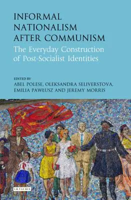 Neformálny nacionalizmus po komunizme: Každodenné budovanie postsocialistických identít - Informal Nationalism After Communism: The Everyday Construction of Post-Socialist Identities