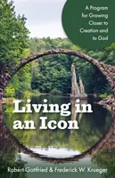 Život v ikone: Program na priblíženie sa k stvoreniu a k Bohu - Living in an Icon: A Program for Growing Closer to Creation and to God