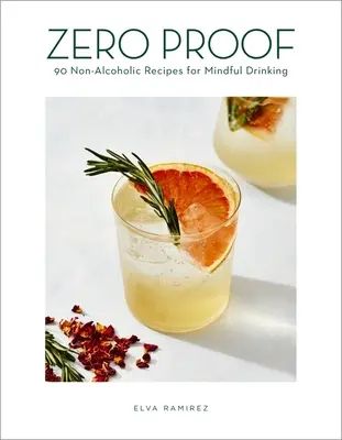 Nulový dôkaz: 90 nealkoholických receptov pre uvedomelé pitie - Zero Proof: 90 Non-Alcoholic Recipes for Mindful Drinking
