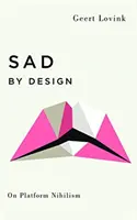 Smutný podľa plánu: O nihilizme platformy - Sad by Design: On Platform Nihilism