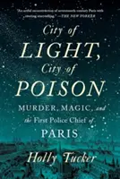 Mesto svetla, mesto jedu: Vražda, mágia a prvý policajný šéf v Paríži - City of Light, City of Poison: Murder, Magic, and the First Police Chief of Paris
