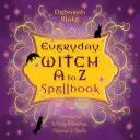 Čarodejnica na každý deň od A do Z: Čarodejnícke požehnania, čary a kúzla - Everyday Witch A to Z Spellbook: Wonderfully Witchy Blessings, Charms & Spells