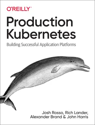 Produkcia Kubernetes: Budovanie úspešných aplikačných platforiem - Production Kubernetes: Building Successful Application Platforms