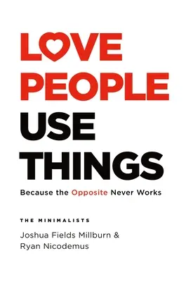 Milovať ľudí, používať veci: Pretože opak nikdy nefunguje - Love People, Use Things: Because the Opposite Never Works