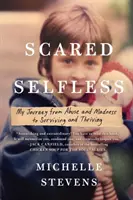 Scared Selfless: Moja cesta od zneužívania a šialenstva k prežitiu a prosperite - Scared Selfless: My Journey from Abuse and Madness to Surviving and Thriving