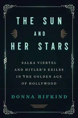 Slnko a jeho hviezdy: Salka Viertelová a Hitlerovi vyhnanci v zlatom veku Hollywoodu - The Sun and Her Stars: Salka Viertel and Hitler's Exiles in the Golden Age of Hollywood